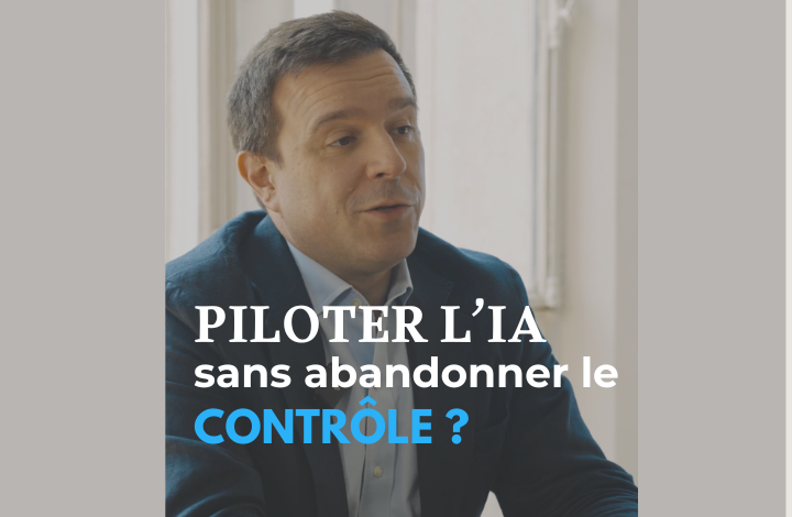 Comment piloter l’IA, dans des décisions stratégiques, sans lui abandonner le contrôle ? [Vidéo]
